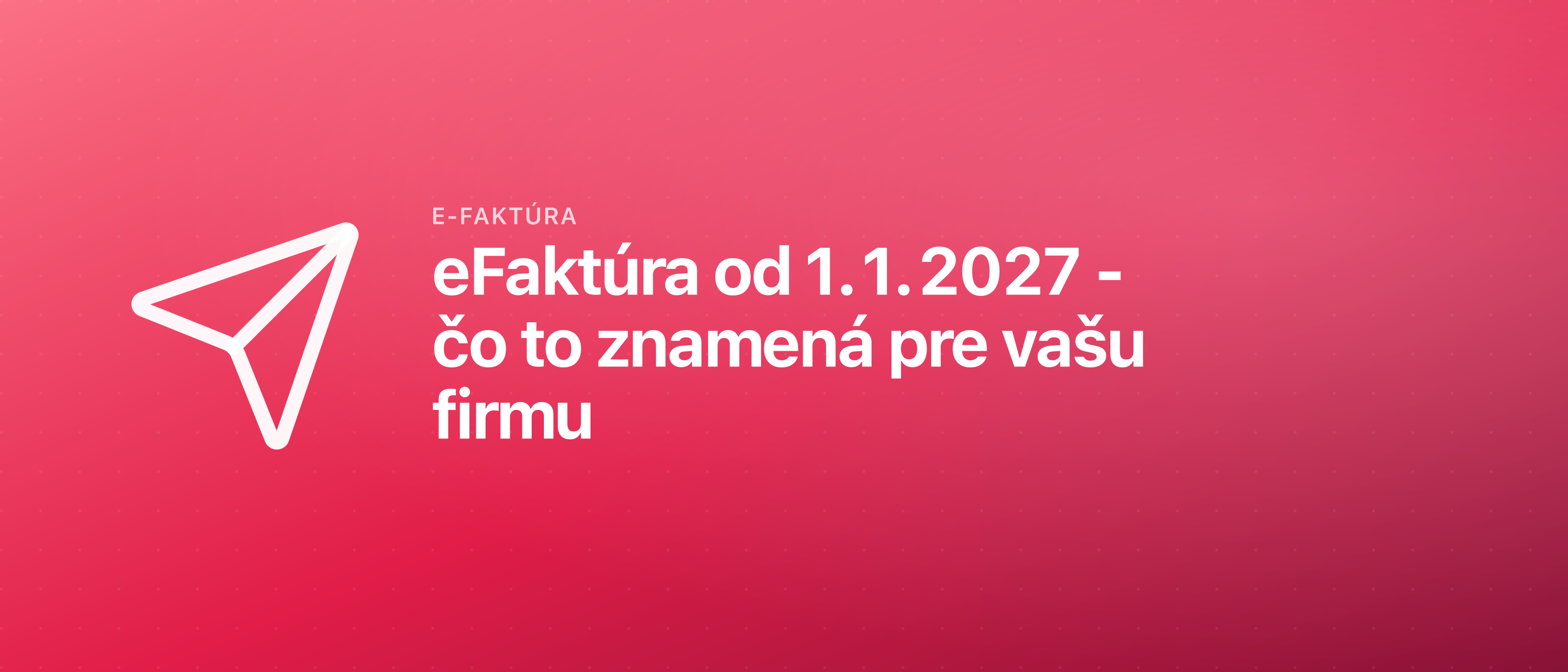 eFaktúra od 1. 1. 2027 - čo to znamená pre vašu firmu