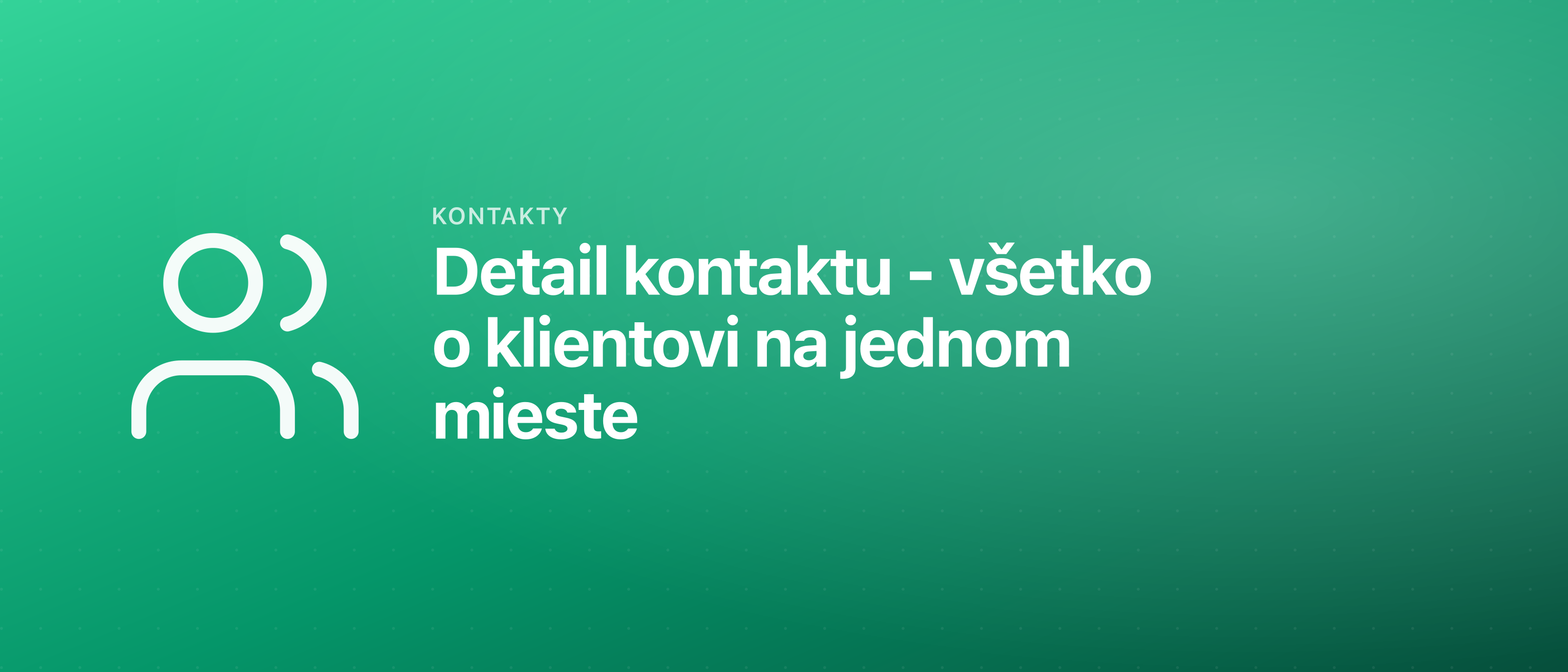 Detail kontaktu - všetko o klientovi na jednom mieste