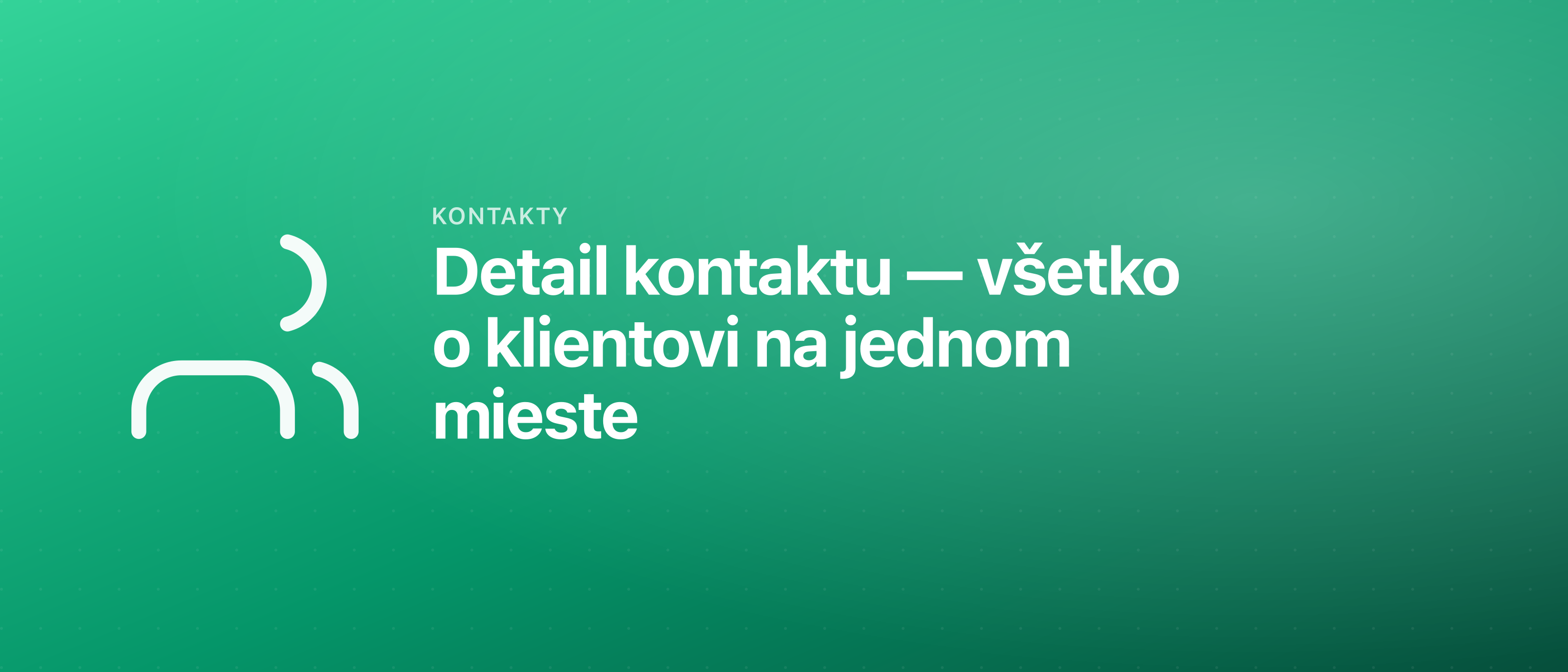 Detail kontaktu — všetko o klientovi na jednom mieste