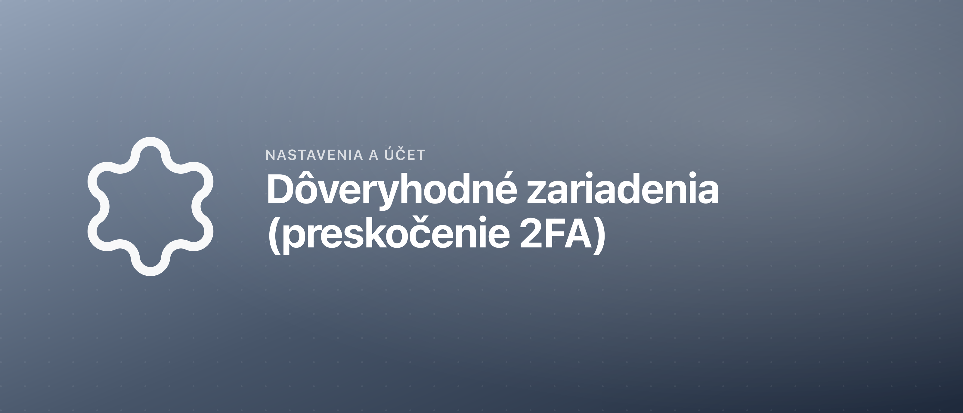 Dôveryhodné zariadenia (preskočenie 2FA)