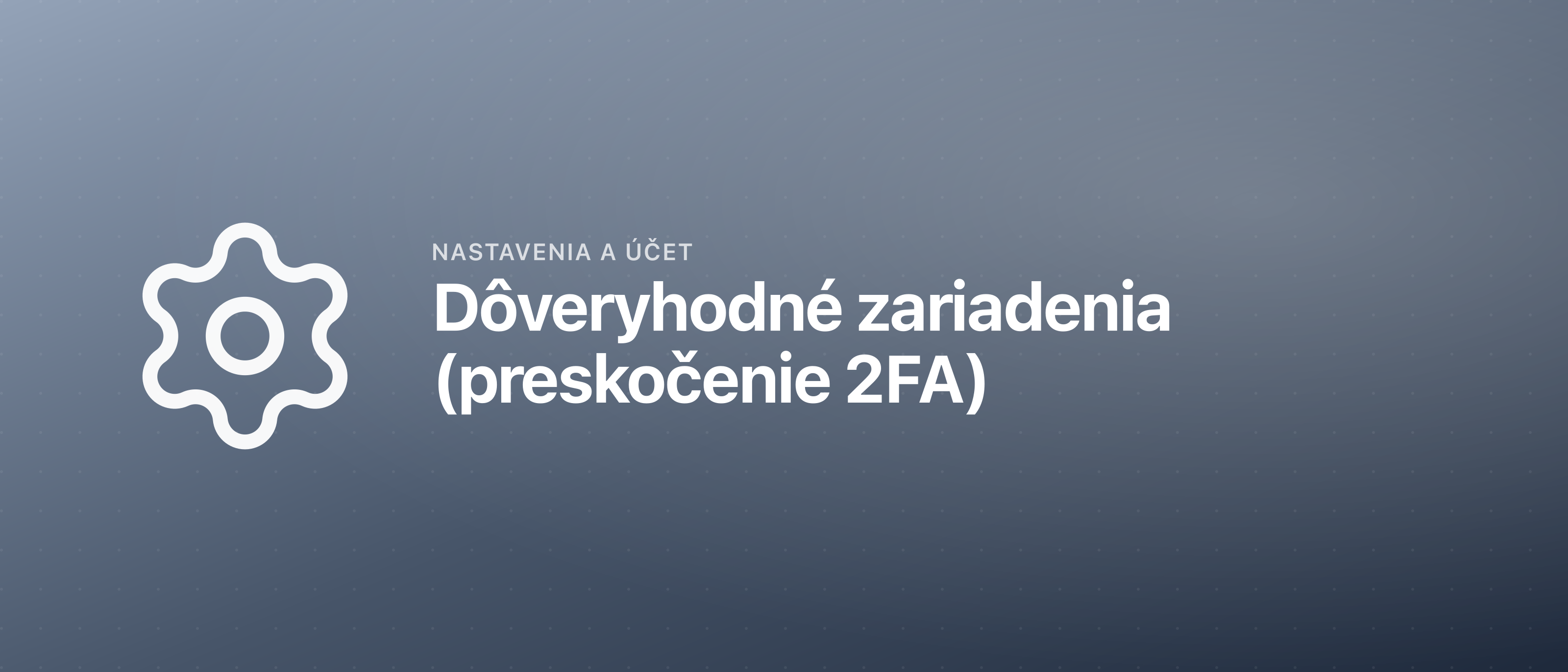 Dôveryhodné zariadenia (preskočenie 2FA)