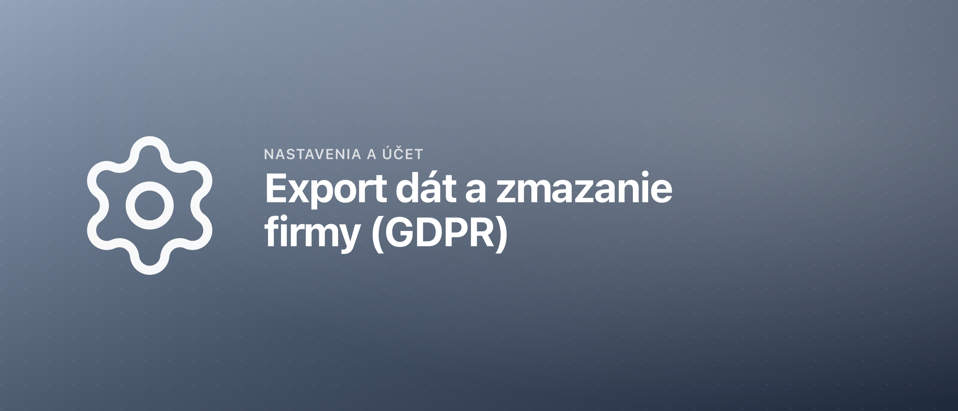 Export dát a zmazanie firmy (GDPR)