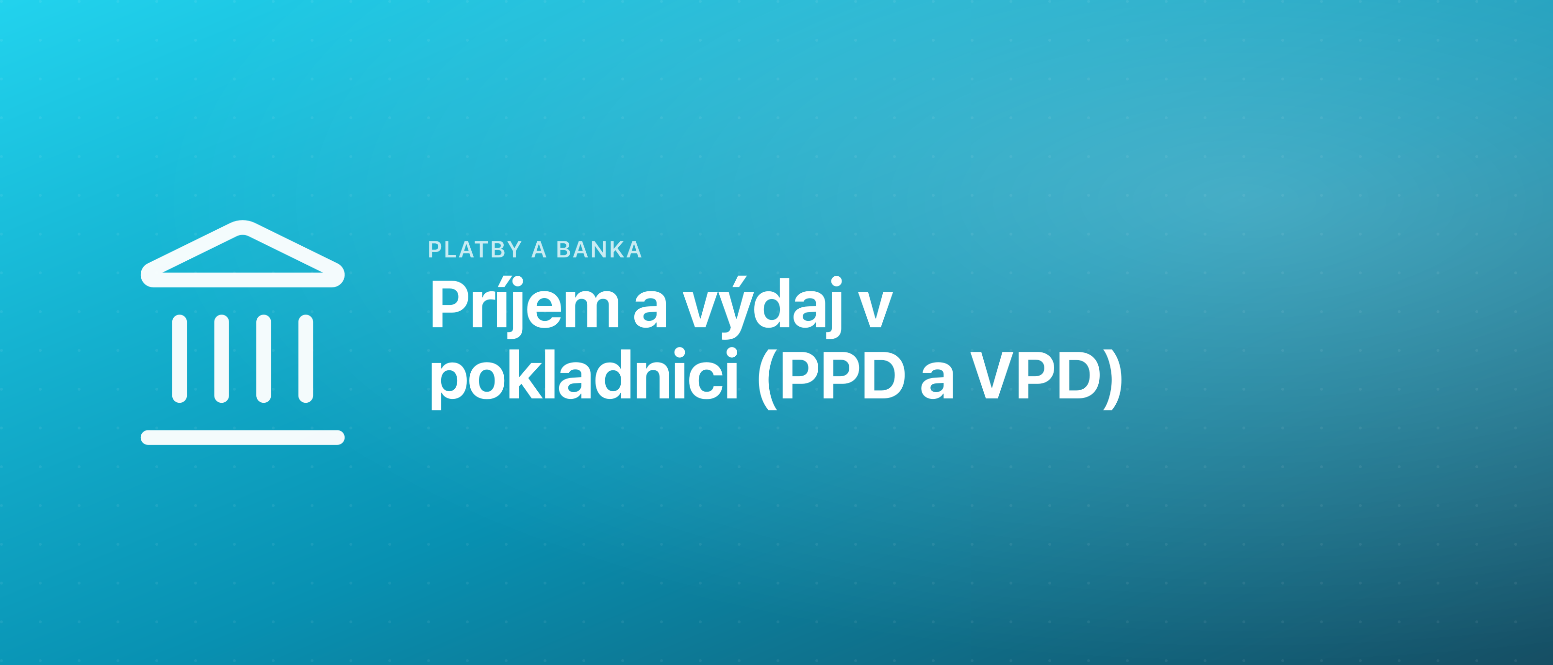 Príjem a výdaj v pokladnici (PPD a VPD)