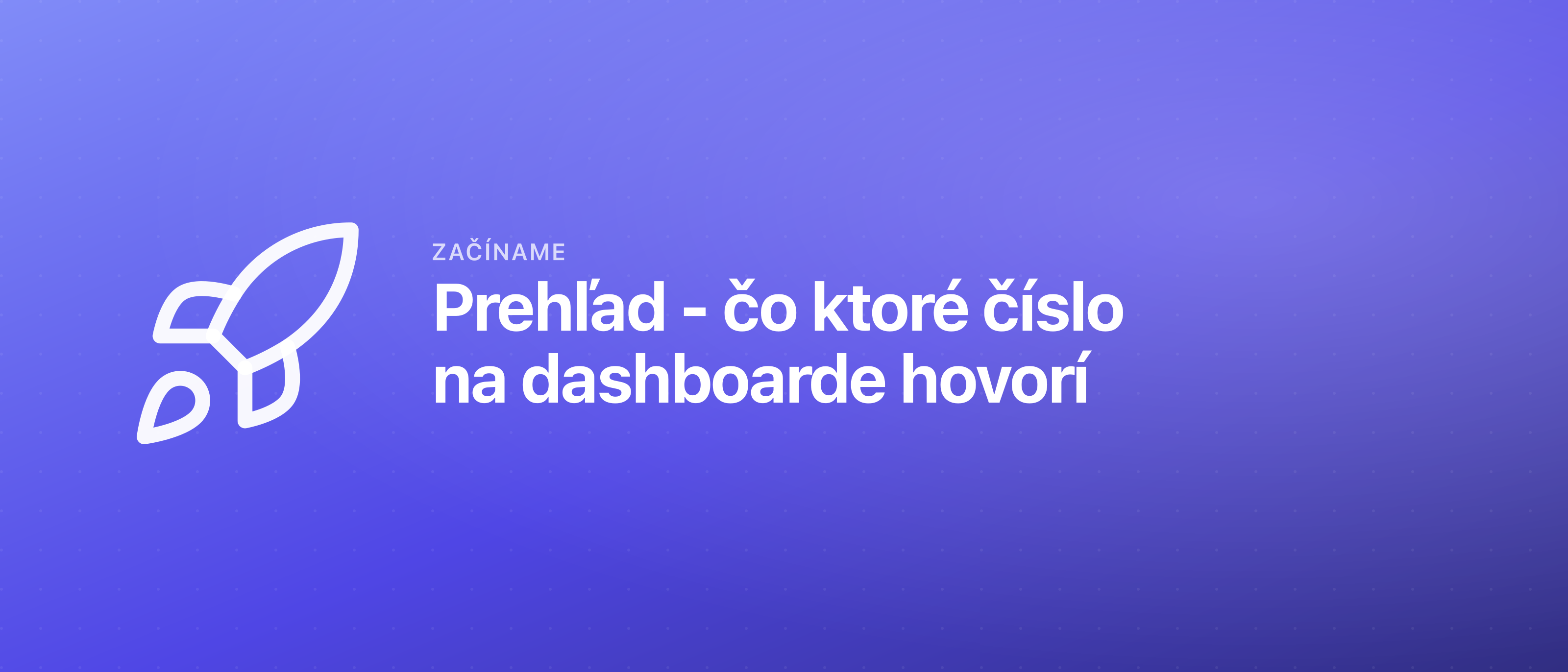 Prehľad - čo ktoré číslo na dashboarde hovorí